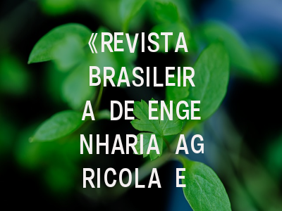 《REVISTA BRASILEIRA DE ENGENHARIA AGRICOLA E AMBIENTAL》期刊介绍与投稿策略解析