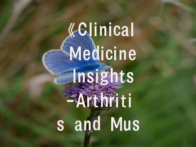 《Clinical Medicine Insights-Arthritis and Musculoskeletal Disorders》期刊解析_投稿策略与成功案例全指导