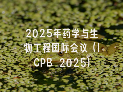 2025年药学与生物工程国际会议（ICPB 2025）