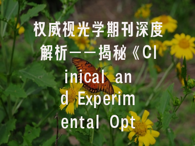 权威视光学期刊深度解析——揭秘《Clinical and Experimental Optometry》投稿策略
