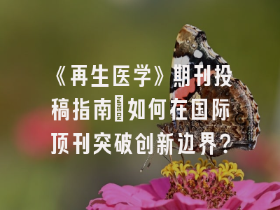 《再生医学》期刊投稿指南：如何在国际顶刊突破创新边界？