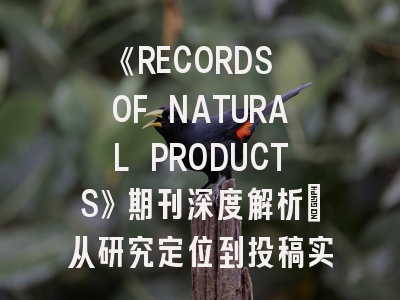 《RECORDS OF NATURAL PRODUCTS》期刊深度解析：从研究定位到投稿实战指南