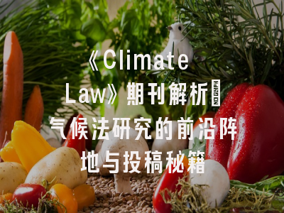 《Climate Law》期刊解析_气候法研究的前沿阵地与投稿秘籍