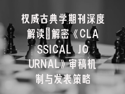 权威古典学期刊深度解读：解密《CLASSICAL JOURNAL》审稿机制与发表策略