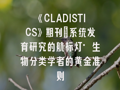 《CLADISTICS》期刊：系统发育研究的航标灯·生物分类学者的黄金准则