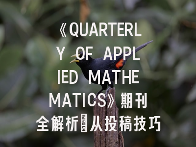 《QUARTERLY OF APPLIED MATHEMATICS》期刊全解析：从投稿技巧到最新趋势
