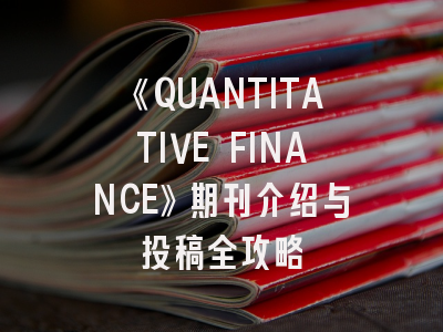 《QUANTITATIVE FINANCE》期刊介绍与投稿全攻略