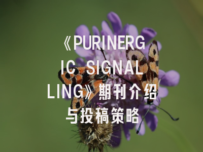 《PURINERGIC SIGNALLING》期刊介绍与投稿策略