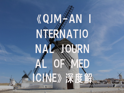 《QJM-AN INTERNATIONAL JOURNAL OF MEDICINE》深度解析：医学研究者必须掌握的投稿密码