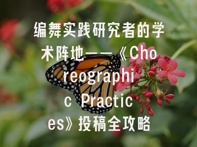 编舞实践研究者的学术阵地——《Choreographic Practices》投稿全攻略