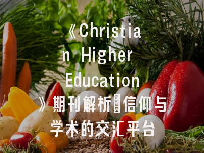 《Christian Higher Education》期刊解析_信仰与学术的交汇平台