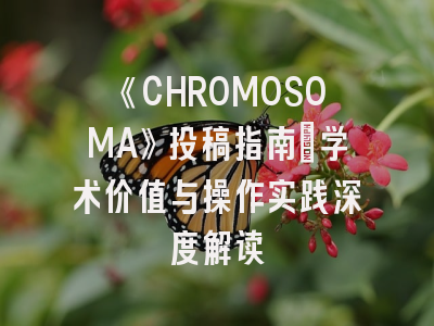 《CHROMOSOMA》投稿指南：学术价值与操作实践深度解读