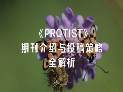 《PROTIST》期刊介绍与投稿策略全解析