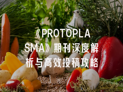 《PROTOPLASMA》期刊深度解析与高效投稿攻略