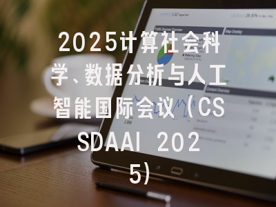 2025计算社会科学、数据分析与人工智能国际会议（CSSDAAI 2025）
