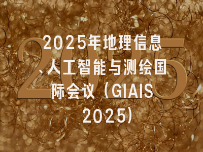 2025年地理信息、人工智能与测绘国际会议（GIAIS 2025）