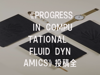 《PROGRESS IN COMPUTATIONAL FLUID DYNAMICS》投稿全攻略：从期刊特色到审稿周期解析
