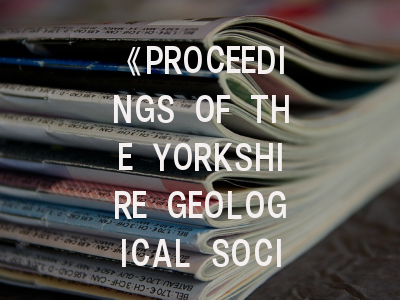 《PROCEEDINGS OF THE YORKSHIRE GEOLOGICAL SOCIETY》：百年地质期刊的学术密码与投稿攻略