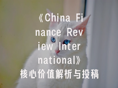 《China Finance Review International》核心价值解析与投稿实战手册