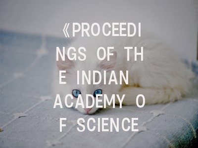 《PROCEEDINGS OF THE INDIAN ACADEMY OF SCIENCES-MATHEMATICAL SCIENCES》期刊介绍与投稿策略全解析