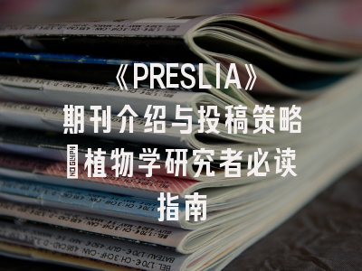 《PRESLIA》期刊介绍与投稿策略：植物学研究者必读指南