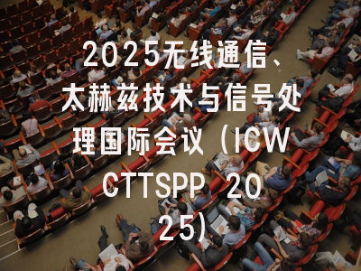 2025无线通信、太赫兹技术与信号处理国际会议（ICWCTTSPP 2025）