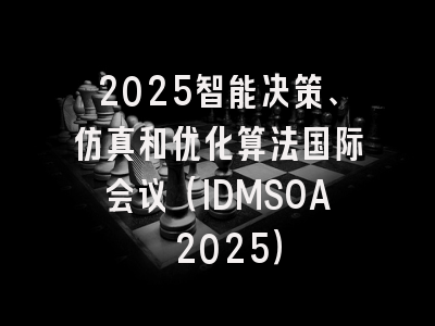 2025智能决策、仿真和优化算法国际会议（IDMSOA 2025）