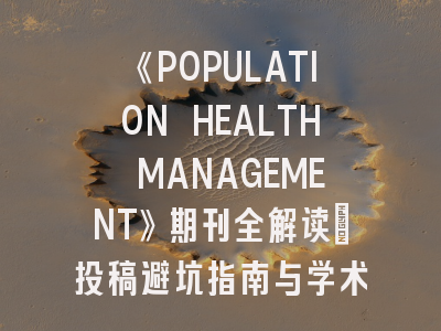 《POPULATION HEALTH MANAGEMENT》期刊全解读：投稿避坑指南与学术突破密码