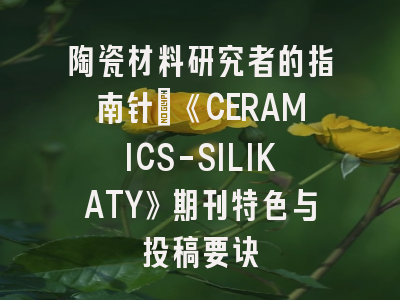 陶瓷材料研究者的指南针：《CERAMICS-SILIKATY》期刊特色与投稿要诀