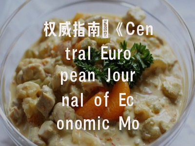 权威指南｜《Central European Journal of Economic Modelling and Econometrics》投稿全解析