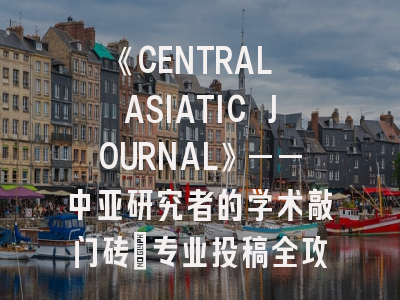 《CENTRAL ASIATIC JOURNAL》——中亚研究者的学术敲门砖｜专业投稿全攻略