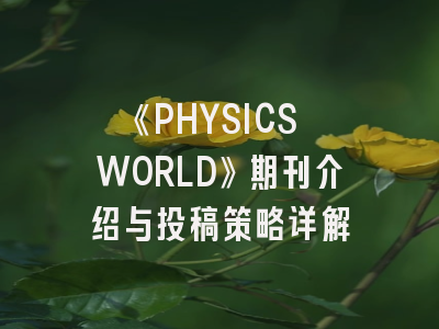《PHYSICS WORLD》期刊介绍与投稿策略详解