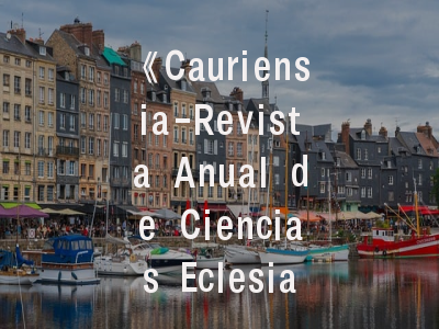 《Cauriensia-Revista Anual de Ciencias Eclesiasticas》投稿必读｜如何在国际权威宗教学刊崭露头角？