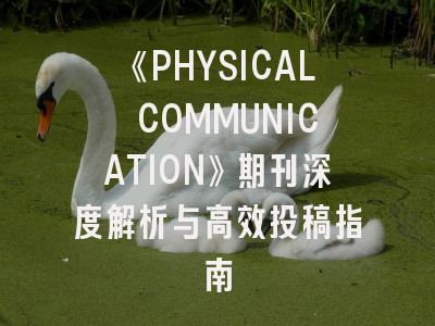 《PHYSICAL COMMUNICATION》期刊深度解析与高效投稿指南