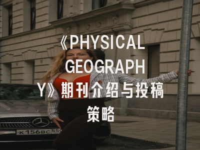《PHYSICAL GEOGRAPHY》期刊介绍与投稿策略