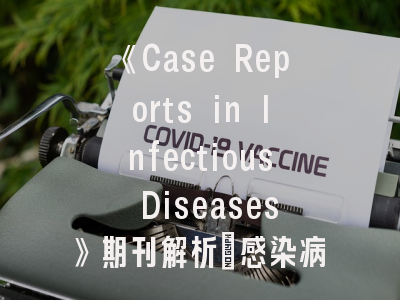 《Case Reports in Infectious Diseases》期刊解析_感染病学研究的窗口与阶梯
