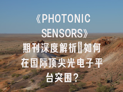《PHOTONIC SENSORS》期刊深度解析：如何在国际顶尖光电子平台突围？
