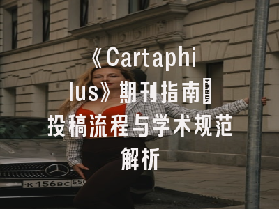 《Cartaphilus》期刊指南：投稿流程与学术规范解析