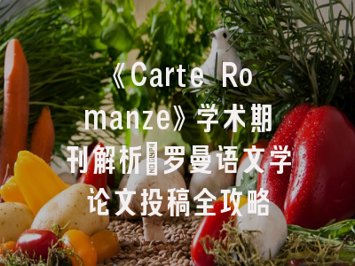 《Carte Romanze》学术期刊解析_罗曼语文学论文投稿全攻略