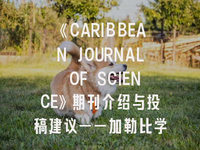 《CARIBBEAN JOURNAL OF SCIENCE》期刊介绍与投稿建议——加勒比学术圈的研究高地