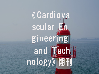 《Cardiovascular Engineering and Technology》期刊详解：揭秘心血管工程领域的研究风向标