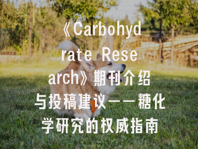 《Carbohydrate Research》期刊介绍与投稿建议——糖化学研究的权威指南