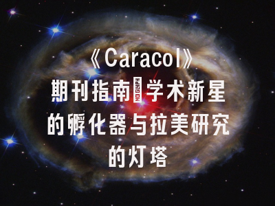 《Caracol》期刊指南_学术新星的孵化器与拉美研究的灯塔