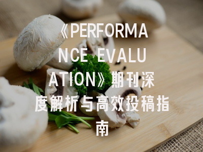 《PERFORMANCE EVALUATION》期刊深度解析与高效投稿指南