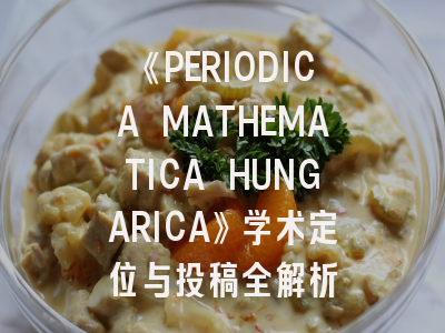 《PERIODICA MATHEMATICA HUNGARICA》学术定位与投稿全解析