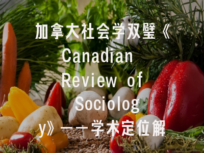 加拿大社会学双璧《Canadian Review of Sociology》——学术定位解析与投稿实战指南