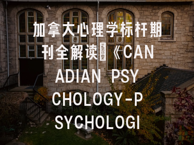 加拿大心理学标杆期刊全解读_《CANADIAN PSYCHOLOGY-PSYCHOLOGIE CANADIENNE》投稿实务指南