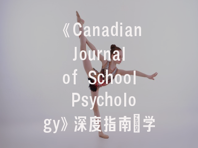 《Canadian Journal of School Psychology》深度指南：学术发表的关键要点与实操建议