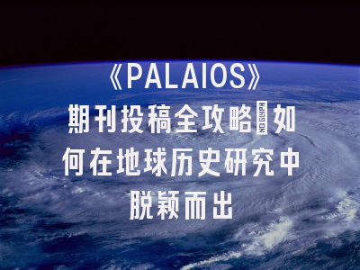 《PALAIOS》期刊投稿全攻略：如何在地球历史研究中脱颖而出