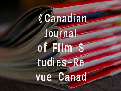 《Canadian Journal of Film Studies-Revue Canadienne d Etudes Cinematographigraphiques》期刊指南_学术发表的成功密码